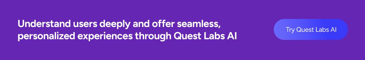 Understand users deeply and offer seamless, personalized experiences through Quest Labs AI